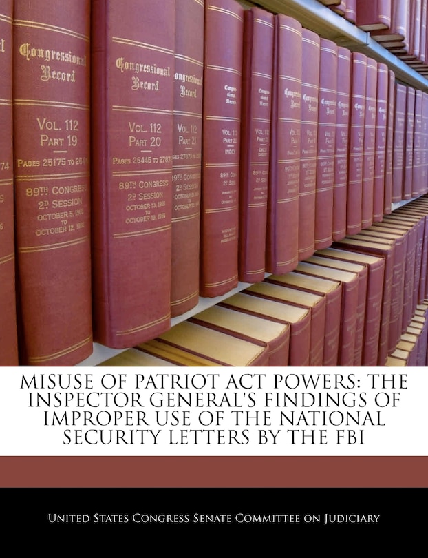 Misuse Of Patriot Act Powers: The Inspector General's Findings Of Improper Use Of The National Security Letters By The Fbi