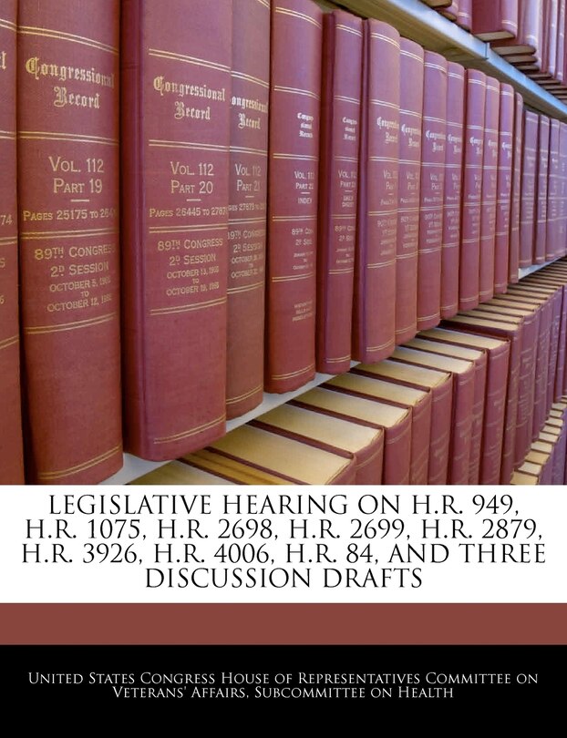 Couverture_Legislative Hearing On H.r. 949, H.r. 1075, H.r. 2698, H.r. 2699, H.r. 2879, H.r. 3926, H.r. 4006, H.r. 84, And Three Discussion Drafts