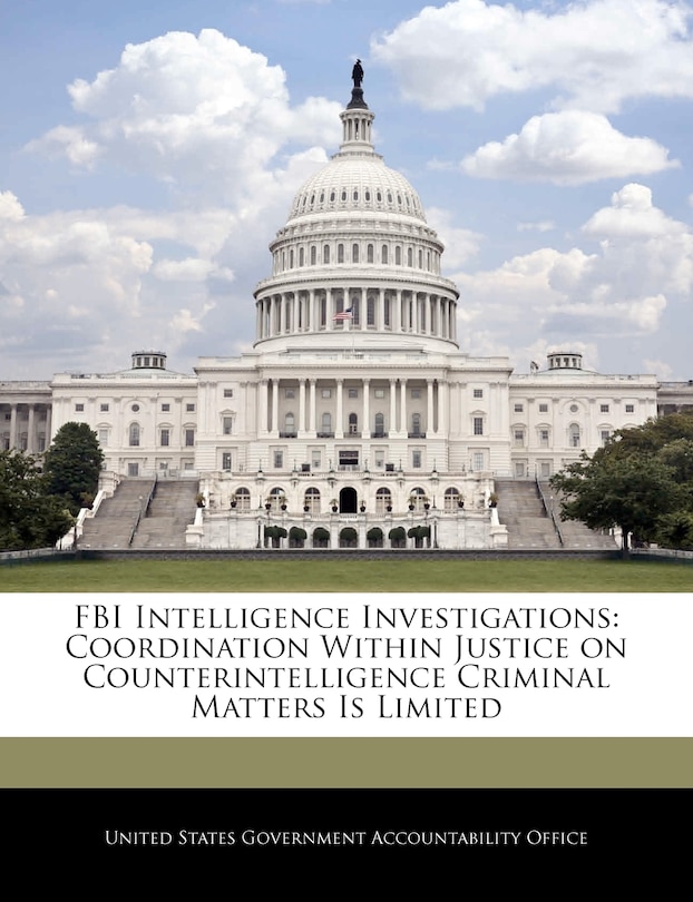 FBI Intelligence Investigations: Coordination Within Justice on Counterintelligence Criminal Matters Is Limited