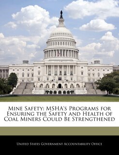 Mine Safety: Msha's Programs For Ensuring The Safety And Health Of Coal Miners Could Be Strengthened