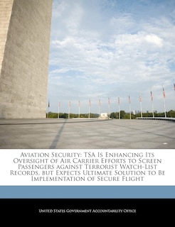 Aviation Security: Tsa Is Enhancing Its Oversight of Air Carrier Efforts to Screen Passengers Against Terrorist Watch-List Records, But Expects Ultimate Solution to Be Implementation of Secure Flight