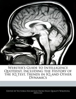 Front cover_Webster's Guide To Intelligence Quotient, Including The History Of The Iq Test, Trends In Iq And Other Dynamics