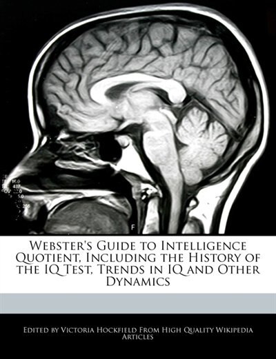 Front cover_Webster's Guide To Intelligence Quotient, Including The History Of The Iq Test, Trends In Iq And Other Dynamics