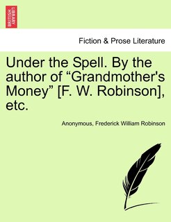 Front cover_Under the Spell. by the Author of Grandmother's Money [F. W. Robinson], Etc.