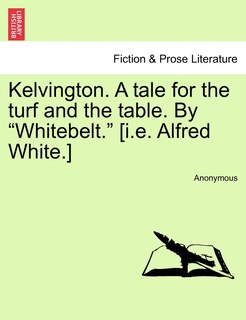 Couverture_Kelvington. a Tale for the Turf and the Table. by Whitebelt. [I.E. Alfred White.]