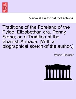 Front cover_Traditions of the Foreland of the Fylde. Elizabethan Era. Penny Stone; Or, a Tradition of the Spanish Armada. [With a Biographical Sketch of the Autho