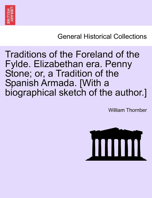 Front cover_Traditions of the Foreland of the Fylde. Elizabethan Era. Penny Stone; Or, a Tradition of the Spanish Armada. [With a Biographical Sketch of the Autho