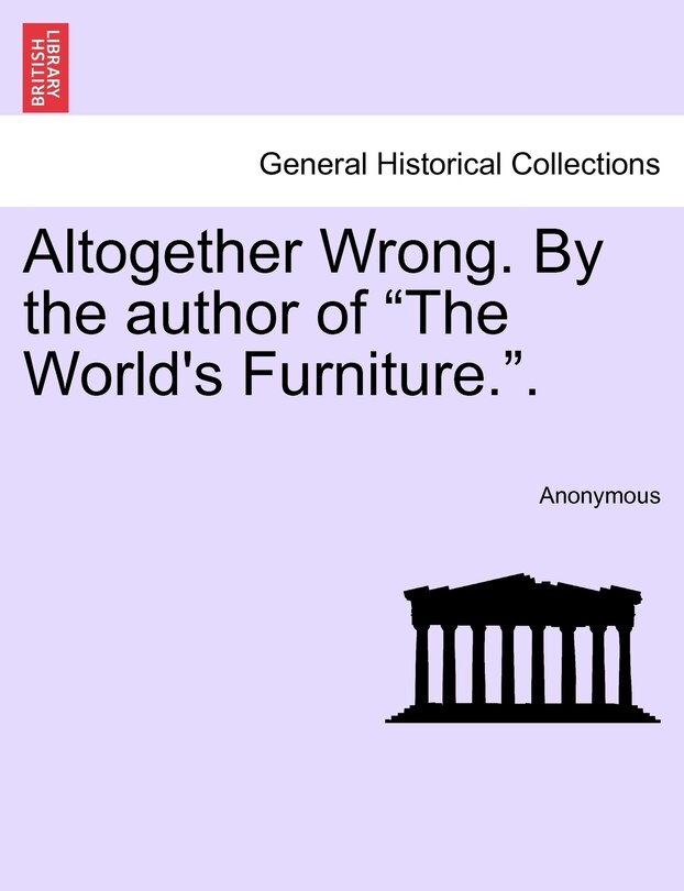 Front cover_Altogether Wrong. by the Author of The World's Furniture..