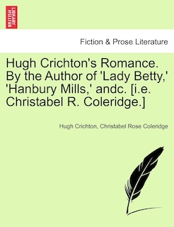 Front cover_Hugh Crichton's Romance. by the Author of 'Lady Betty, ' 'Hanbury Mills, ' Andc. [I.E. Christabel R. Coleridge.] Vol. II