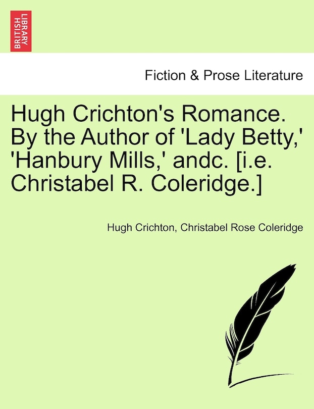 Front cover_Hugh Crichton's Romance. by the Author of 'Lady Betty, ' 'Hanbury Mills, ' Andc. [I.E. Christabel R. Coleridge.] Vol. II
