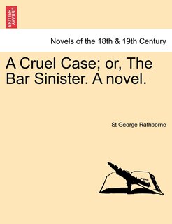 Front cover_A Cruel Case; Or, The Bar Sinister. A Novel.