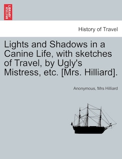 Front cover_Lights And Shadows In A Canine Life, With Sketches Of Travel, By Ugly's Mistress, Etc. [mrs. Hilliard].