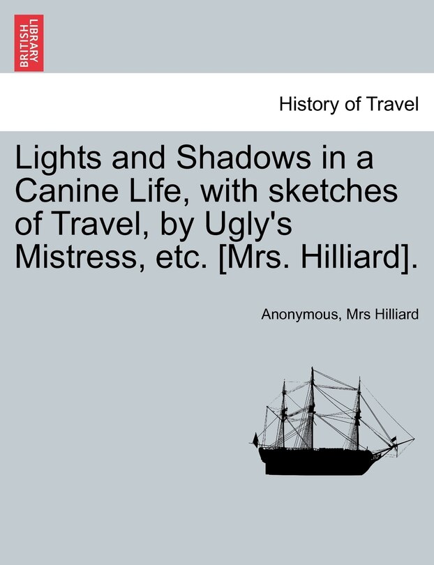 Front cover_Lights And Shadows In A Canine Life, With Sketches Of Travel, By Ugly's Mistress, Etc. [mrs. Hilliard].
