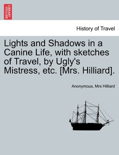 Couverture_Lights and Shadows in a Canine Life, with Sketches of Travel, by Ugly's Mistress, Etc. [Mrs. Hilliard].