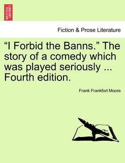 Front cover_I Forbid the Banns. the Story of a Comedy Which Was Played Seriously ... Fourth Edition.