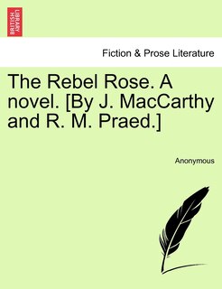 Front cover_The Rebel Rose. A novel. [By J. MacCarthy and R. M. Praed.] VOL. I
