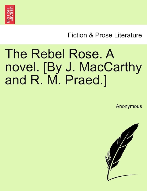 Front cover_The Rebel Rose. A novel. [By J. MacCarthy and R. M. Praed.] VOL. I