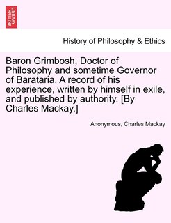 Front cover_Baron Grimbosh, Doctor of Philosophy and Sometime Governor of Barataria. a Record of His Experience, Written by Himself in Exile, and Published by Authority. [By Charles MacKay.]