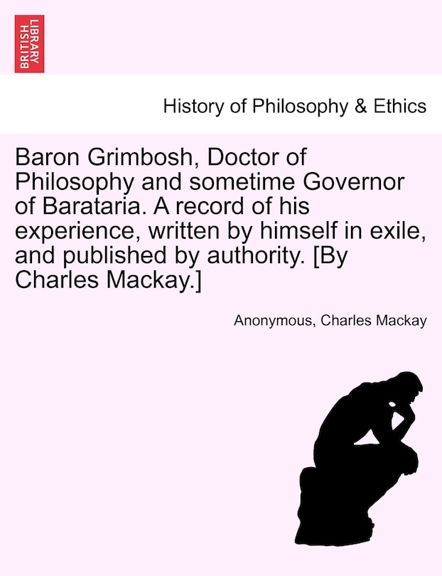 Front cover_Baron Grimbosh, Doctor of Philosophy and Sometime Governor of Barataria. a Record of His Experience, Written by Himself in Exile, and Published by Authority. [By Charles MacKay.]
