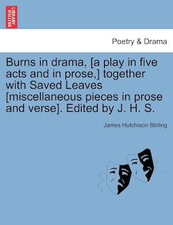 Couverture_Burns in Drama, [A Play in Five Acts and in Prose, ] Together with Saved Leaves [Miscellaneous Pieces in Prose and Verse]. Edited by J. H. S.