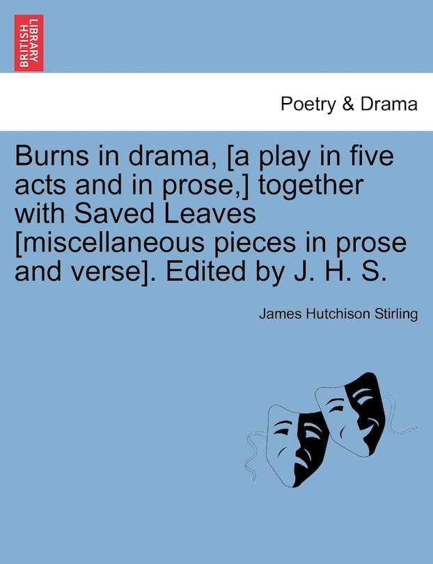 Couverture_Burns in Drama, [A Play in Five Acts and in Prose, ] Together with Saved Leaves [Miscellaneous Pieces in Prose and Verse]. Edited by J. H. S.