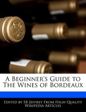 A Beginner's Guide To The Wines Of Bordeaux