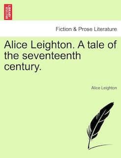 Front cover_Alice Leighton. A Tale Of The Seventeenth Century.