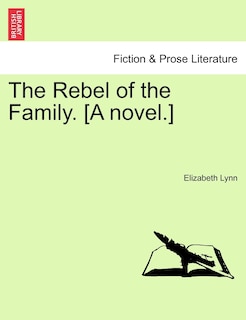 Front cover_The Rebel Of The Family. [a Novel.]