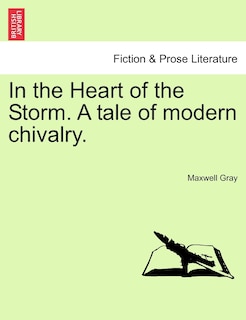 Front cover_In The Heart Of The Storm. A Tale Of Modern Chivalry.