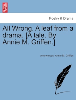 Front cover_All Wrong. A Leaf From A Drama. [a Tale. By Annie M. Griffen.]