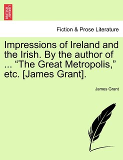 Couverture_Impressions Of Ireland And The Irish. By The Author Of ... the Great Metropolis, Etc. [james Grant].