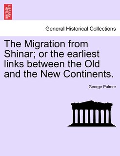 Front cover_The Migration From Shinar; Or The Earliest Links Between The Old And The New Continents.