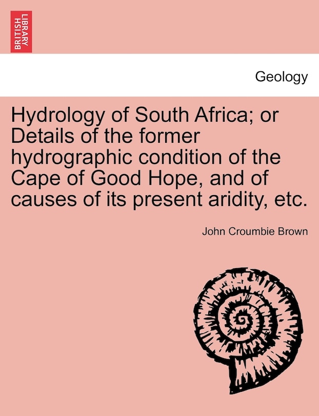 Front cover_Hydrology Of South Africa; Or Details Of The Former Hydrographic Condition Of The Cape Of Good Hope, And Of Causes Of Its Present Aridity, Etc.
