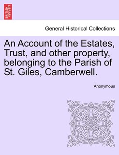 Front cover_An Account Of The Estates, Trust, And Other Property, Belonging To The Parish Of St. Giles, Camberwell.