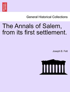 The Annals Of Salem, From Its First Settlement.