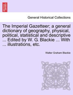 Front cover_The Imperial Gazetteer; A General Dictionary of Geography, Physical, Political, Statistical and Descriptive ... Edited by W. G. Blackie ... with ... Illustrations, Etc.