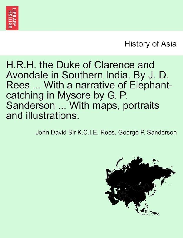 Front cover_H.r.h. The Duke Of Clarence And Avondale In Southern India. By J. D. Rees ... With A Narrative Of Elephant-catching In Mysore By G. P. Sanderson ... With Maps, Portraits And Illustrations.