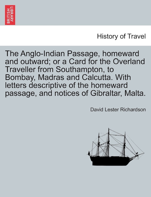Front cover_The Anglo-Indian Passage, Homeward and Outward; Or a Card for the Overland Traveller from Southampton, to Bombay, Madras and Calcutta. with Letters de