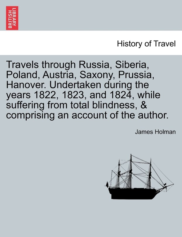 Front cover_Travels Through Russia, Siberia, Poland, Austria, Saxony, Prussia, Hanover. Undertaken During The Years 1822, 1823, And 1824, While Suffering From Total Blindness, & Comprising An Account Of The Author.