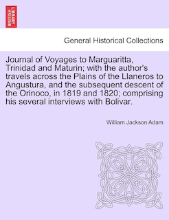Front cover_Journal Of Voyages To Marguaritta, Trinidad And Maturin; With The Author's Travels Across The Plains Of The Llaneros To Angustura, And The Subsequent Descent Of The Orinoco, In 1819 And 1820; Comprising His Several Interviews With Bolivar.