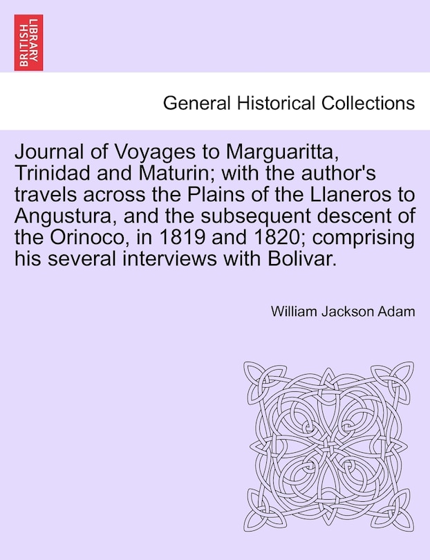 Front cover_Journal Of Voyages To Marguaritta, Trinidad And Maturin; With The Author's Travels Across The Plains Of The Llaneros To Angustura, And The Subsequent Descent Of The Orinoco, In 1819 And 1820; Comprising His Several Interviews With Bolivar.