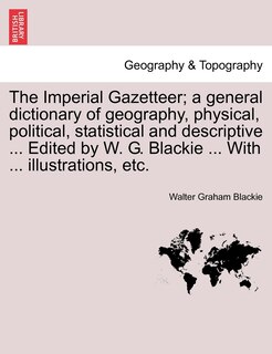 Front cover_The Imperial Gazetteer; A General Dictionary of Geography, Physical, Political, Statistical and Descriptive ... Edited by W. G. Blackie ... with ... Illustrations, Etc.