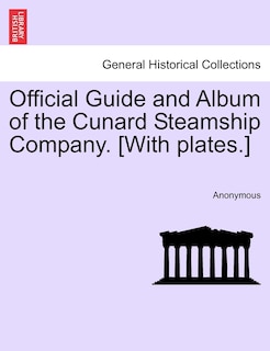 Front cover_Official Guide and Album of the Cunard Steamship Company. [With plates.]
