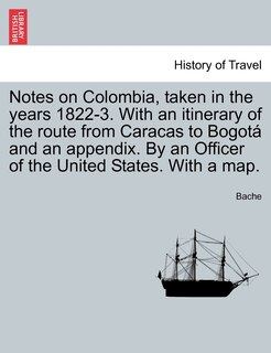 Front cover_Notes on Colombia, Taken in the Years 1822-3. with an Itinerary of the Route from Caracas to Bogot and an Appendix. by an Officer of the United States. with a Map.