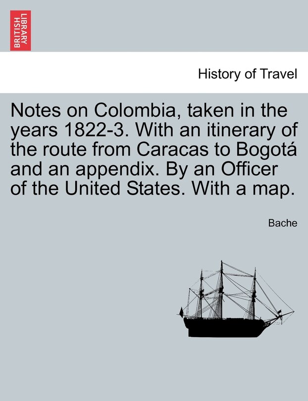 Front cover_Notes on Colombia, Taken in the Years 1822-3. with an Itinerary of the Route from Caracas to Bogot and an Appendix. by an Officer of the United States. with a Map.