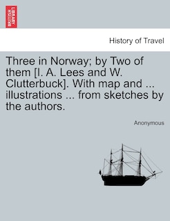 Front cover_Three in Norway; by Two of them [I. A. Lees and W. Clutterbuck]. With map and ... illustrations ... from sketches by the authors. Third edition.