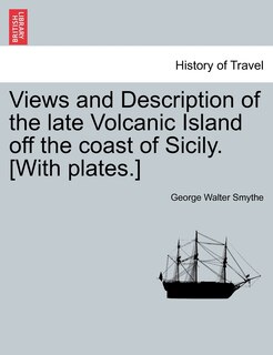 Views and Description of the late Volcanic Island off the coast of Sicily. [With plates.]