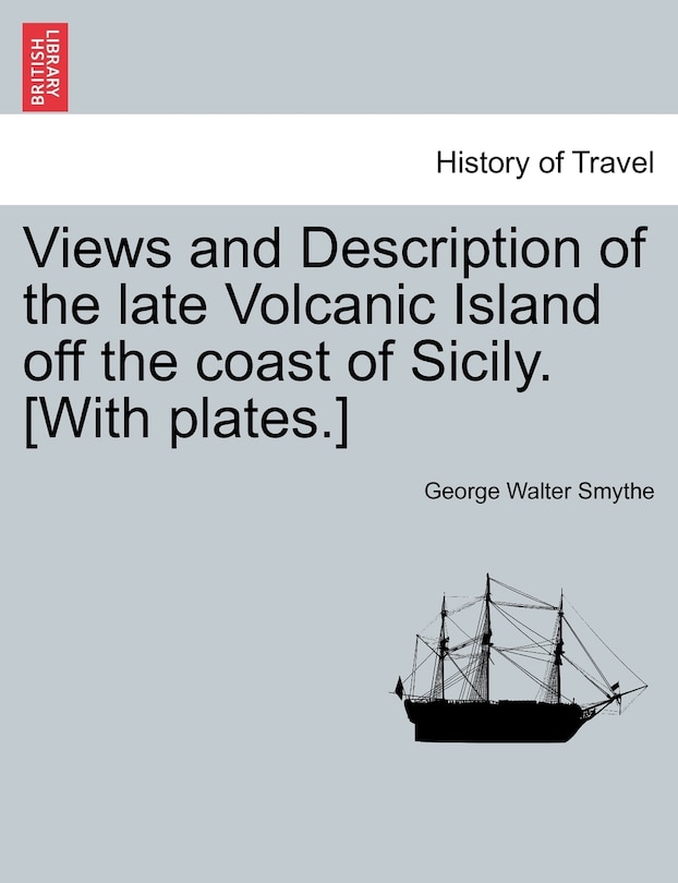Views and Description of the late Volcanic Island off the coast of Sicily. [With plates.]