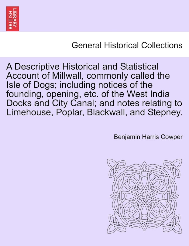 Couverture_A Descriptive Historical And Statistical Account Of Millwall, Commonly Called The Isle Of Dogs; Including Notices Of The Founding, Opening, Etc. Of The West India Docks And City Canal; And Notes Relating To Limehouse, Poplar, Blackwall, And Stepney.