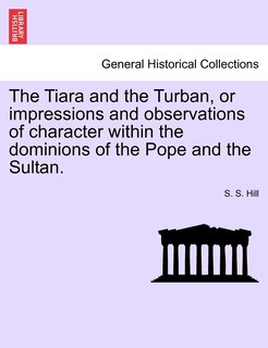 Front cover_The Tiara And The Turban, Or Impressions And Observations Of Character Within The Dominions Of The Pope And The Sultan.